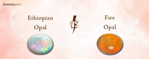 Fire Opal Vs Ethiopian Opal: Difference & Benefits