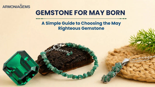 Gemstone for May Born: A Simple Guide to Choosing the May Righteous Gemstone